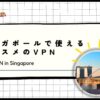 【2024年版】シンガポールで使えるオススメのVPN！日本のテレビが見れる