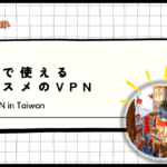 【2024年最新】台湾で使えるおすすめのVPNランキング！台北や台南の旅行や留学に必須