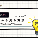 【検証済】missAVを日本から見る方法！画面が真っ暗になるエラーをVPNで解決